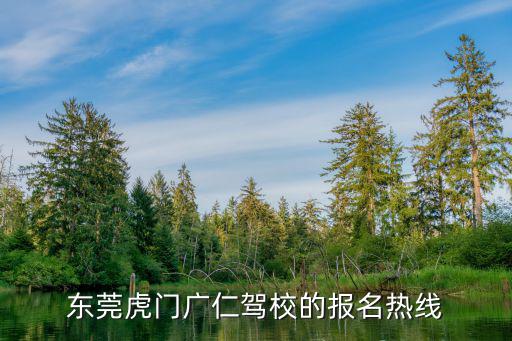 東莞虎門廣仁駕校的報名熱線