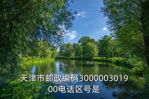 天津市郵政編碼300000301900電話區(qū)號是