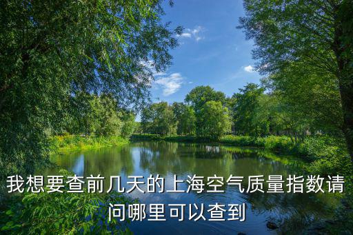 我想要查前幾天的上海空氣質(zhì)量指數(shù)請問哪里可以查到
