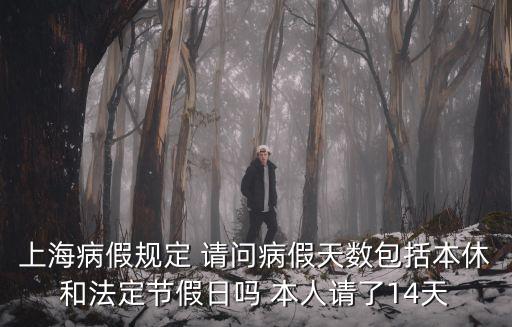 上海病假規定 請問病假天數包括本休和法定節假日嗎 本人請了14天