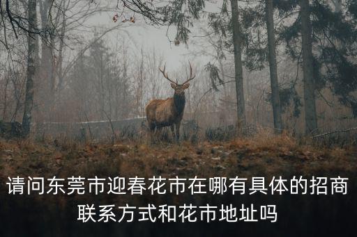 請問東莞市迎春花市在哪有具體的招商聯(lián)系方式和花市地址嗎