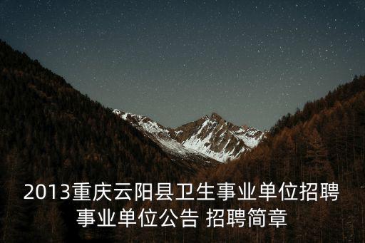 2013重慶云陽(yáng)縣衛(wèi)生事業(yè)單位招聘事業(yè)單位公告 招聘簡(jiǎn)章