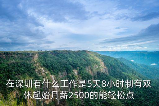 在深圳有什么工作是5天8小時制有雙休起始月薪2500的能輕松點