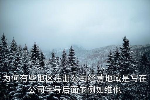 為何有些地區注冊公司經營地域是寫在公司字號后面的例如維他