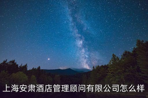 上海安肅酒店管理顧問有限公司怎么樣
