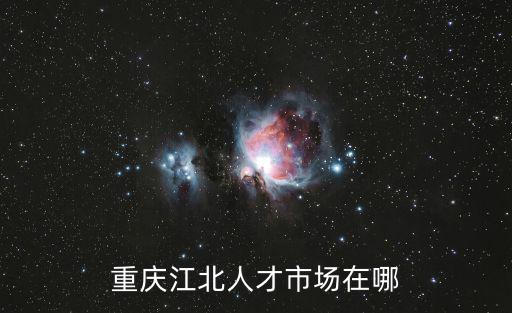 重慶江北人才市場(chǎng)在哪
