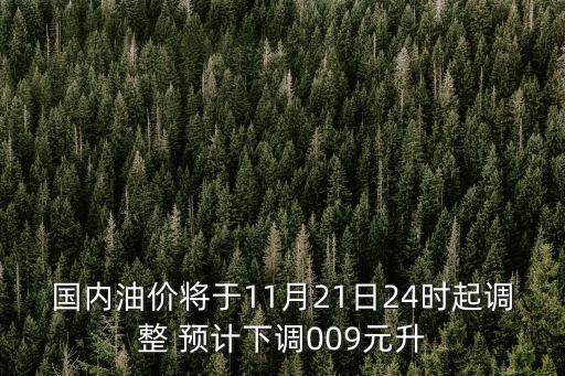國內油價將于11月21日24時起調整 預計下調009元升