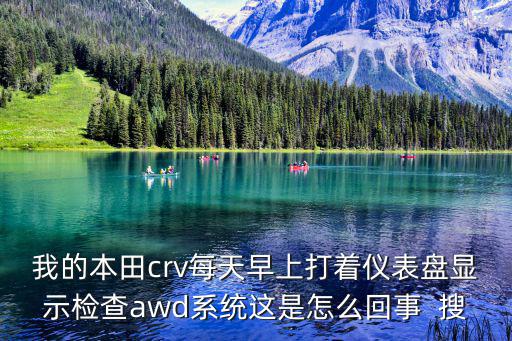 廣州本田awd370，我的本田crv每天早上打著儀表盤顯示檢查awd系統(tǒng)這是怎么回事  搜