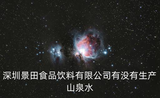 深圳景田食品飲料有限公司有沒有生產(chǎn)山泉水