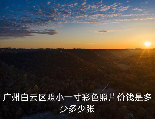 廣州白云區照小一寸彩色照片價錢是多少多少張