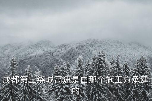 成都第二繞城高速是由那個施工方承建的