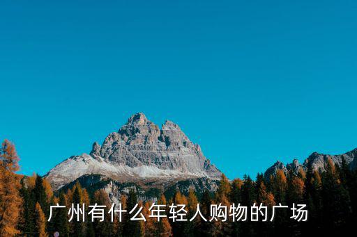 廣州有什么年輕人購物的廣場
