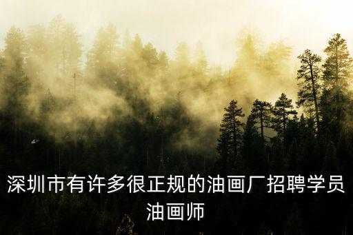 深圳市有許多很正規的油畫廠招聘學員油畫師