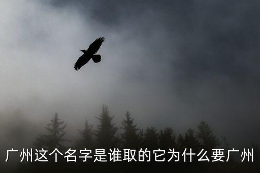 廣州這個(gè)名字是誰(shuí)取的它為什么要廣州