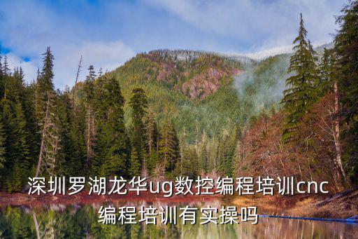 深圳羅湖龍華ug數控編程培訓cnc編程培訓有實操嗎