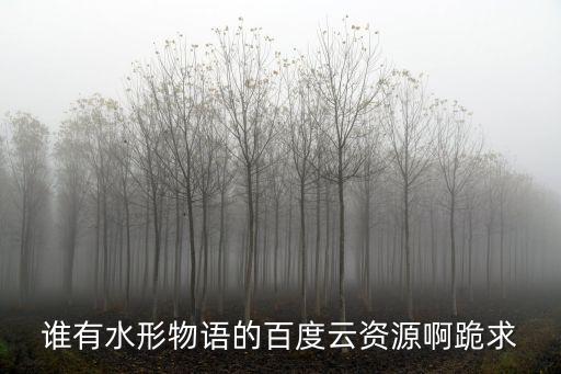 誰有水形物語的百度云資源啊跪求