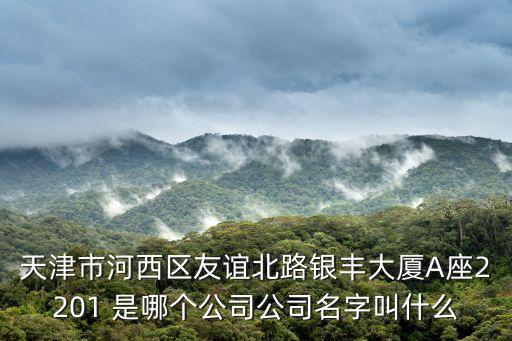 天津市友誠萬象牧業有限責任公司，天津市河西區友誼北路銀豐大廈A座2201 是哪個公司公司名字叫什么