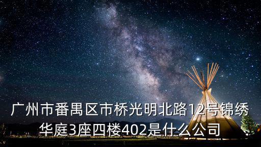 廣州市番禺區(qū)市橋光明北路12號錦繡華庭3座四樓402是什么公司