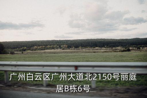 廣州白云區廣州大道北2150號麗庭居B棟6號