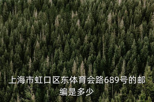 上海市虹口區東體育會路689號的郵編是多少