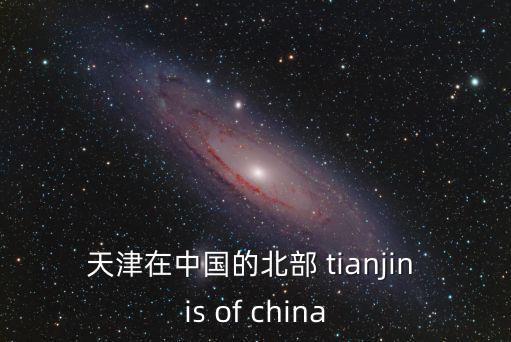 天津市華西醫院幺書國，天津在中國的北部 tianjin is of china