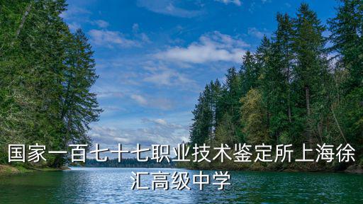 國(guó)家一百七十七職業(yè)技術(shù)鑒定所上海徐匯高級(jí)中學(xué)