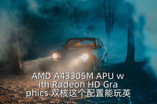 AMD A43305M APU with Radeon HD Graphics 雙核這個(gè)配置能玩英