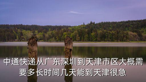 中通快遞從廣東深圳到天津市區大概需要多長時間幾天能到天津很急