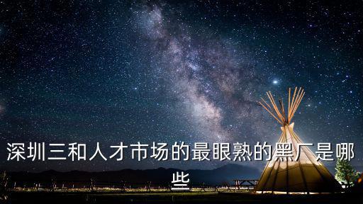 深圳三和人才市場的最眼熟的黑廠是哪些