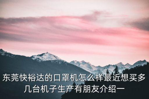 東莞快裕達的口罩機怎么樣最近想買多幾臺機子生產有朋友介紹一