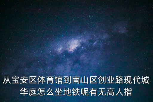 從寶安區(qū)體育館到南山區(qū)創(chuàng)業(yè)路現(xiàn)代城華庭怎么坐地鐵呢有無高人指