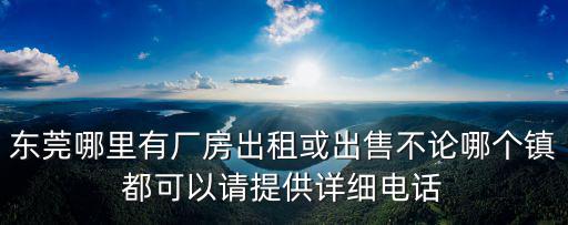 東莞哪里有廠房出租或出售不論哪個(gè)鎮(zhèn)都可以請?zhí)峁┰敿?xì)電話