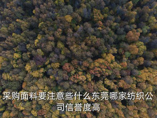 采購面料要注意些什么東莞哪家紡織公司信譽度高