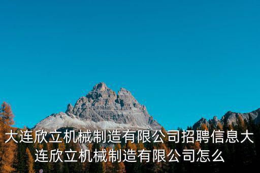 成都市弘欣源貿易有限公司，大連欣立機械制造有限公司招聘信息大連欣立機械制造有限公司怎么