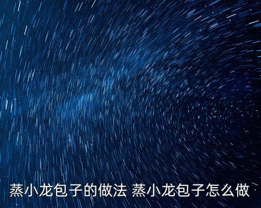 蒸小龍包子的做法 蒸小龍包子怎么做