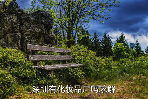深圳有化妝品廠嗎求解