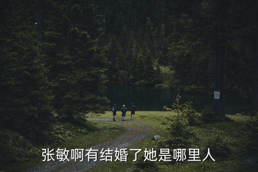 張敏啊有結(jié)婚了她是哪里人