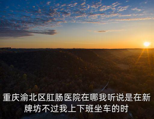 重慶市新牌坊新溉路，從重慶火車北站到重慶市渝北區新牌坊新溉路2號重慶科技大廈如何坐