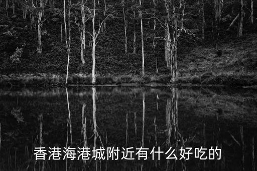 香港海港城附近有什么好吃的