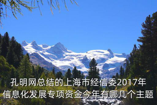 孔明網總結的上海市經信委2017年信息化發展專項資金今年有哪幾個主題