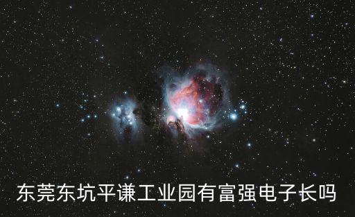 東莞東坑平謙工業(yè)園有富強(qiáng)電子長嗎