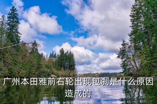 廣州本田雅前右輪出現包剎是什么原因造成的