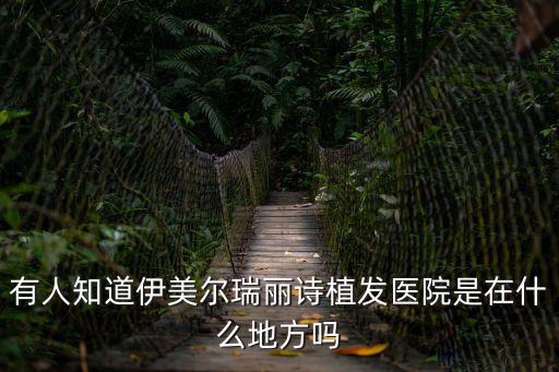 有人知道伊美爾瑞麗詩植發(fā)醫(yī)院是在什么地方嗎