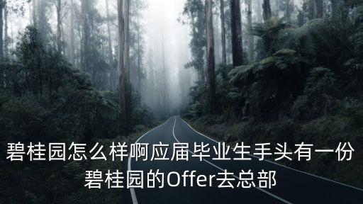 碧桂園怎么樣啊應(yīng)屆畢業(yè)生手頭有一份碧桂園的Offer去總部