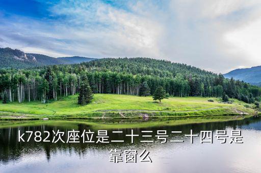 k782次座位是二十三號二十四號是靠窗么