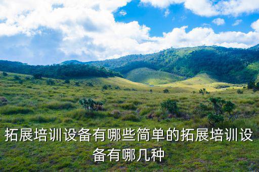 拓展培訓(xùn)設(shè)備有哪些簡單的拓展培訓(xùn)設(shè)備有哪幾種