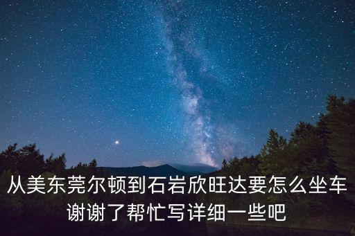 從美東莞爾頓到石巖欣旺達(dá)要怎么坐車謝謝了幫忙寫詳細(xì)一些吧
