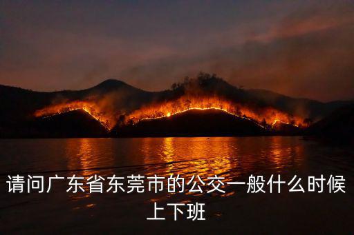 請問廣東省東莞市的公交一般什么時候上下班