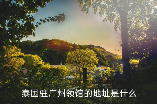  泰國駐廣州領(lǐng)館的地址是什么
