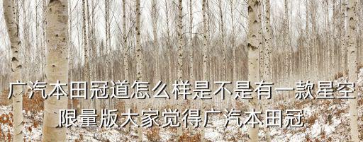 廣汽本田冠道怎么樣是不是有一款星空限量版大家覺得廣汽本田冠